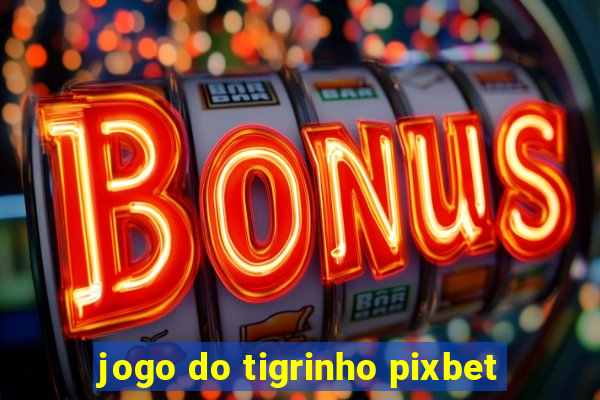 jogo do tigrinho pixbet